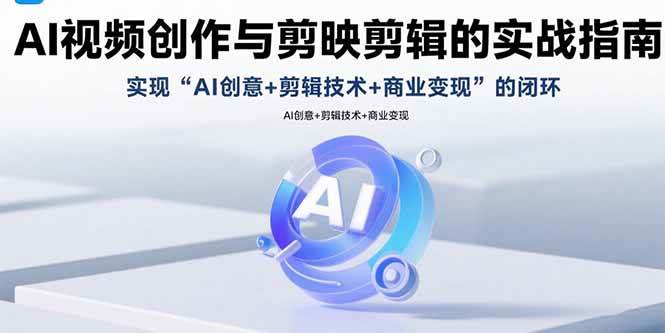 AI视频创作与剪映剪辑的实战指南，实现AI创意+剪辑技术+商业变现的闭环 – 战狼项目网_分享创业资讯_最新网络项目资源-生财有道