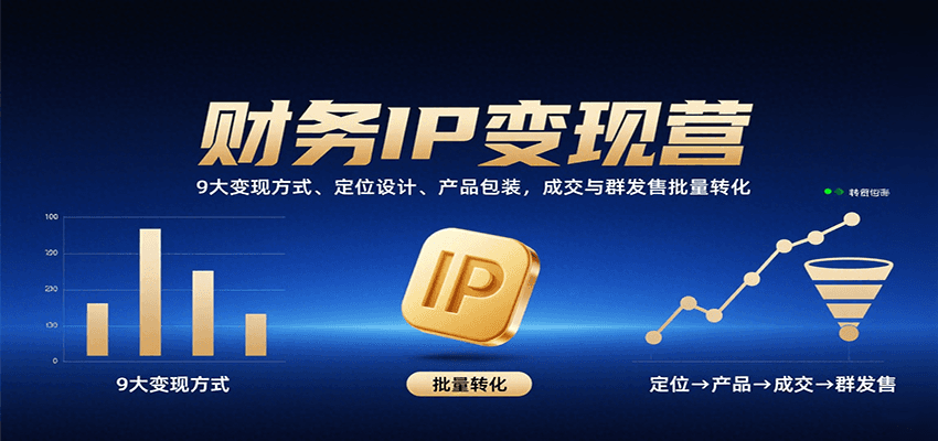 财务IP变现营：9大变现方式、定位设计、产品包装，成交与群发售批量转化 – 战狼项目网_分享创业资讯_最新网络项目资源-生财有道
