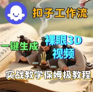 Coze扣子一键生成3D裸眼短视频视频，保姆级实战搭建教程 – 战狼项目网_分享创业资讯_最新网络项目资源-生财有道