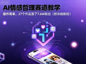 AI情感哲理赛道教学，操作简单，27个作品涨了7.6W粉丝（附详细教程） – 战狼项目网_分享创业资讯_最新网络项目资源-生财有道