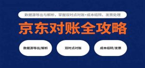 京东对账全攻略：数据源导出与解析，掌握双时点对账+成本结转、发票处理 – 战狼项目网_分享创业资讯_最新网络项目资源-生财有道