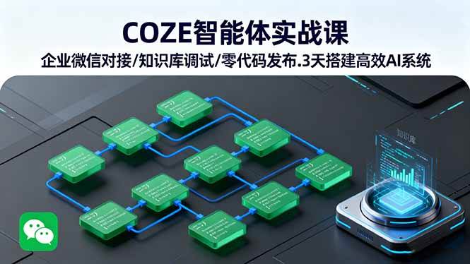 COZE智能体实战课 企业微信对接/知识库调试/零代码发布.3天搭建高效AI系统 – 战狼项目网_分享创业资讯_最新网络项目资源-生财有道