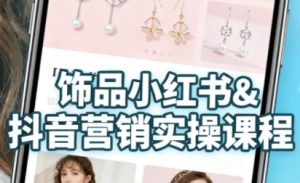 抖音+小红书饰品卖货：货源、开店、内容全教会，让新手快速掌握饰品线上营销全流程，轻松开启变现路 – 战狼项目网_分享创业资讯_最新网络项目资源-生财有道