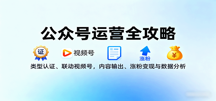 公众号运营全攻略：类型认证、联动视频号，内容输出、涨粉变现与数据分析 – 战狼项目网_分享创业资讯_最新网络项目资源-生财有道
