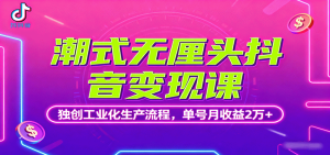 潮式无厘头抖音变现课，独创工业化生产流程，单号月收益2万+ – 战狼项目网_分享创业资讯_最新网络项目资源-生财有道
