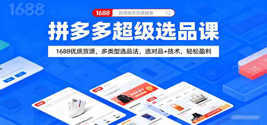拼多多超级选品课：1688优质货源，多类型选品法，选对品+技术，轻松盈利 – 战狼项目网_分享创业资讯_最新网络项目资源-生财有道