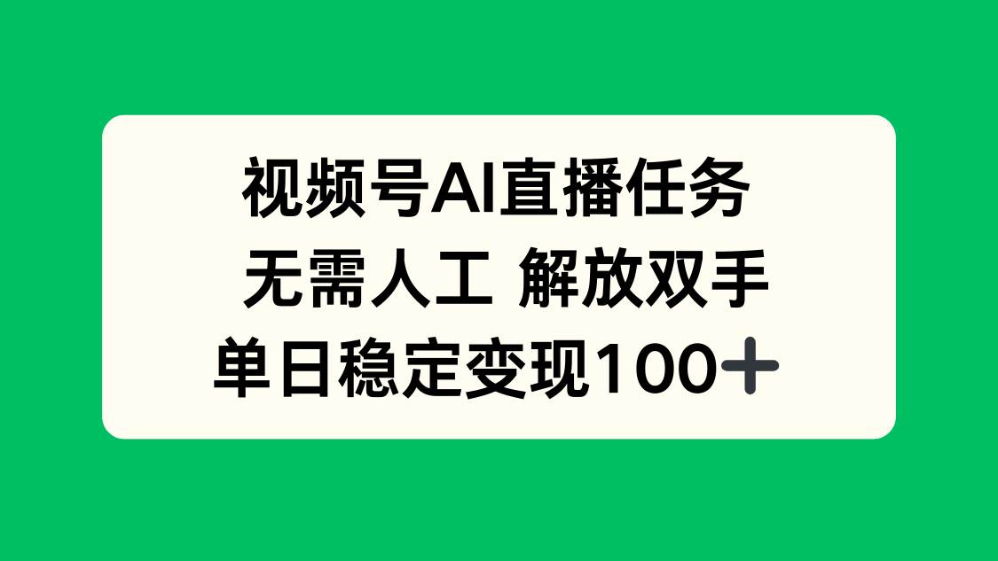 视频号AI直播任务，无需人工，解放双手，当天变现100+ – 战狼项目网_分享创业资讯_最新网络项目资源-生财有道
