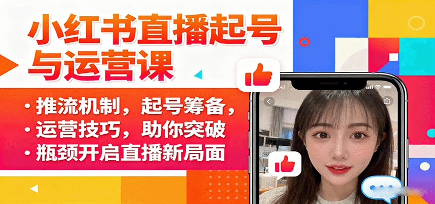 小红书直播起号与运营课：推流机制，起号筹备，运营技巧，助你突破瓶颈开启直播新局面 – 战狼项目网_分享创业资讯_最新网络项目资源-生财有道