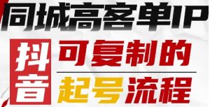 抖音同城高客单IP—可复制的起号流程 – 战狼项目网_分享创业资讯_最新网络项目资源-生财有道