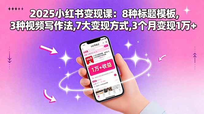 2025小红书变现课：8种标题模板,3种视频写作法,7大变现方式,3个月变现1万+ – 战狼项目网_分享创业资讯_最新网络项目资源-生财有道