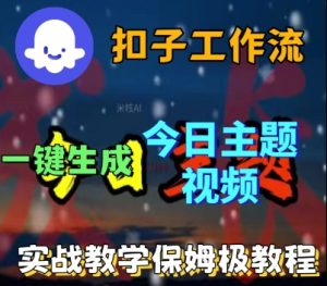 Coze扣子工作流一键生成今日话题视频，实战保姆级教程 – 战狼项目网_分享创业资讯_最新网络项目资源-生财有道