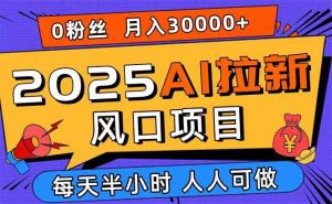 2025AI拉新风口项目，0粉0基础月入30000+新手小白轻松学会 – 战狼项目网_分享创业资讯_最新网络项目资源-生财有道