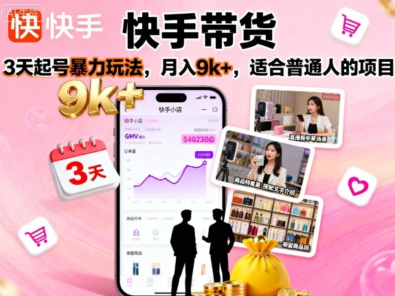 快手带货，3天起号暴力玩法，月入9k+，适合普通人的项目 – 战狼项目网_分享创业资讯_最新网络项目资源-生财有道