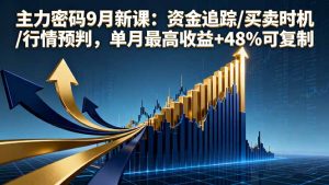 主力密码9月新课：资金追踪/买卖时机/行情预判，单月最高收益+48%可复制 – 战狼项目网_分享创业资讯_最新网络项目资源-生财有道