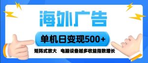 海外广告 单机单日变现500+ 脚本全自动操作，设备越多，收益翻倍，小白… – 战狼项目网_分享创业资讯_最新网络项目资源-生财有道