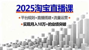 2025淘宝直播课，平台规则+直播搭建+流量运营，首播GMV破3万 – 战狼项目网_分享创业资讯_最新网络项目资源-生财有道