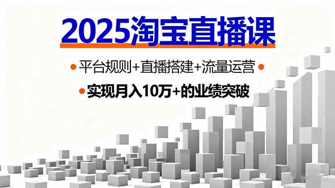 2025淘宝直播课，平台规则+直播搭建+流量运营，首播GMV破3万 – 战狼项目网_分享创业资讯_最新网络项目资源-生财有道