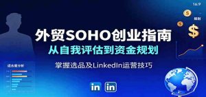 外贸SOHO创业指南：从自我评估到资金规划，掌握选品及LinkedIn运营技巧 – 战狼项目网_分享创业资讯_最新网络项目资源-生财有道
