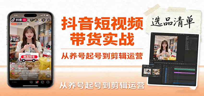 抖音短视频带货实战，从养号起号到剪辑运营，掌握选品文案与爆单视频制作全流程 – 战狼项目网_分享创业资讯_最新网络项目资源-生财有道