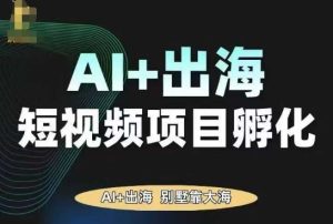 AI·TikTok AI+出海短视频项目孵化，陪你从0-1借助AI实现出海变现 – 战狼项目网_分享创业资讯_最新网络项目资源-生财有道