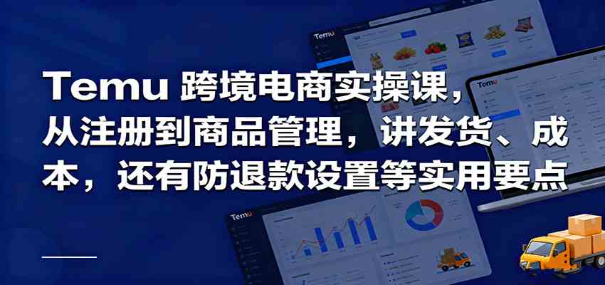 Temu跨境半托管实操，从注册到商品管理，讲发货、成本，还有防退款设置等实用要点 – 战狼项目网_分享创业资讯_最新网络项目资源-生财有道