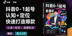 抖音0-1起号全案课：认知+定位+直播投流+快速打造爆款，月入10万+秘籍 – 战狼项目网_分享创业资讯_最新网络项目资源-生财有道