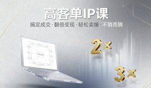 高客单IP课，搞定成交，搞定高客单IP，翻倍变现，轻松卖爆，不销而销 – 战狼项目网_分享创业资讯_最新网络项目资源-生财有道