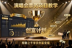 演唱会票务项目教学，业内培训天花板，帮助上千学员创富变现 – 战狼项目网_分享创业资讯_最新网络项目资源-生财有道