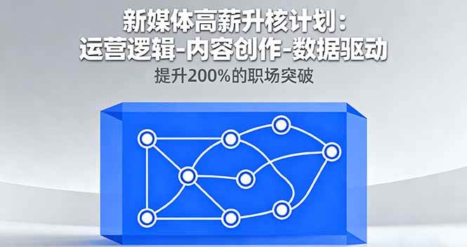 新媒体高薪升核计划：运营逻辑-内容创作-数据驱动，提升200%的职场突破 – 战狼项目网_分享创业资讯_最新网络项目资源-生财有道