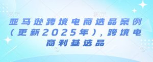 亚马逊跨境电商选品案例(更新2025年10月)，跨境电商利基选品 – 战狼项目网_分享创业资讯_最新网络项目资源-生财有道