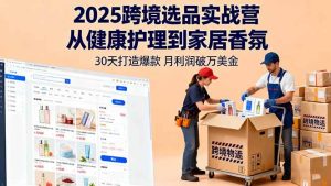 2025跨境选品实战营：从健康护理到家居香氛，30天打造爆款,月利润破万美金 – 战狼项目网_分享创业资讯_最新网络项目资源-生财有道