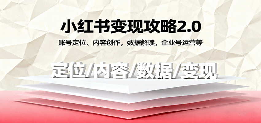 小红书变现攻略2.0：账号定位、内容创作，数据解读，企业号运营等 – 战狼项目网_分享创业资讯_最新网络项目资源-生财有道