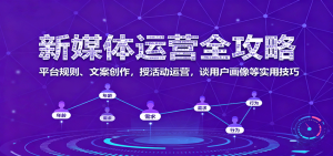 新媒体运营全攻略：平台规则、文案创作，授活动运营，谈用户画像等实用技巧 – 战狼项目网_分享创业资讯_最新网络项目资源-生财有道