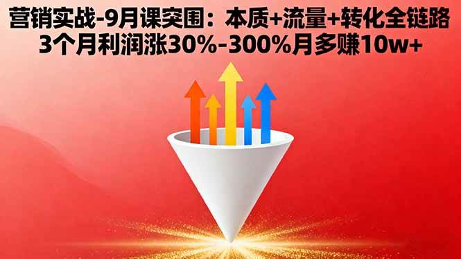 营销实战-9月突围课:本质+流量+转化全链路 3个月利润涨30%-300%月多赚10w+ – 战狼项目网_分享创业资讯_最新网络项目资源-生财有道