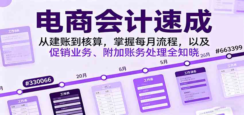电商会计速成，从建账到核算，掌握每月流程，以及促销业务、附加账务处理全知晓 – 战狼项目网_分享创业资讯_最新网络项目资源-生财有道
