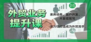 外贸业务提升课：素养培养、客户开发、开发信撰写，全方位打造成为外贸高手 – 战狼项目网_分享创业资讯_最新网络项目资源-生财有道