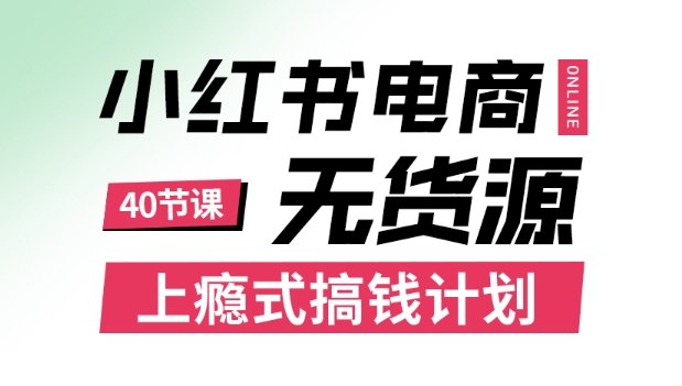 小红书无货源电商课程，上瘾式搞钱计划，不论月薪3k还是3W都应该学的賺钱技巧 – 战狼项目网_分享创业资讯_最新网络项目资源-生财有道