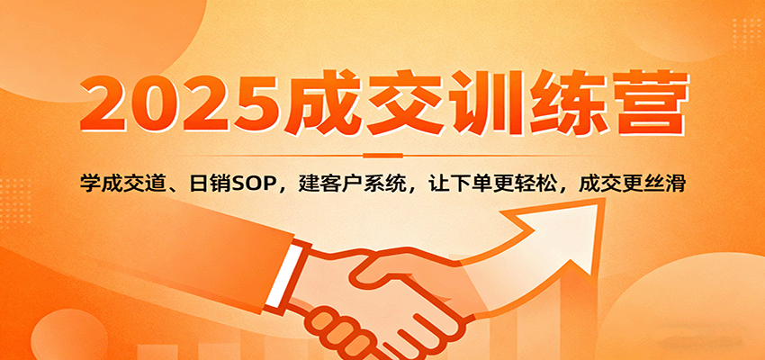 2025成交实战训练营：学成交道、日销SOP，建客户系统，让下单更轻松，成交更丝滑 – 战狼项目网_分享创业资讯_最新网络项目资源-生财有道