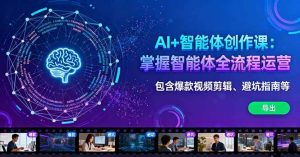 AI+智能体创作课:掌握智能体全流程运营。包含爆款视频剪辑、避坑指南等 – 战狼项目网_分享创业资讯_最新网络项目资源-生财有道