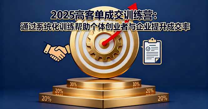 2025高客单成交训练营：通过系统化训练帮助个体创业者与企业提升成交率 – 战狼项目网_分享创业资讯_最新网络项目资源-生财有道
