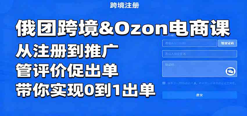 俄团跨境&Ozon电商课：从注册到推广，管评价促出单，带你实现0到1出单 – 战狼项目网_分享创业资讯_最新网络项目资源-生财有道