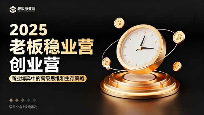 2025老板稳赚创业营：商业博弈中高级思维和生存策略，帮助创业者快速盈利 – 战狼项目网_分享创业资讯_最新网络项目资源-生财有道