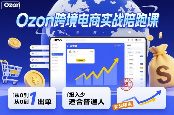 Ozon跨境电商实战陪跑课，教你从0到1出单，投入少适合普通人 – 战狼项目网_分享创业资讯_最新网络项目资源-生财有道
