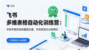 飞书 多维表格自动化训练营：手把手教你告别重复处理，开启高效办公新模式 – 战狼项目网_分享创业资讯_最新网络项目资源-生财有道