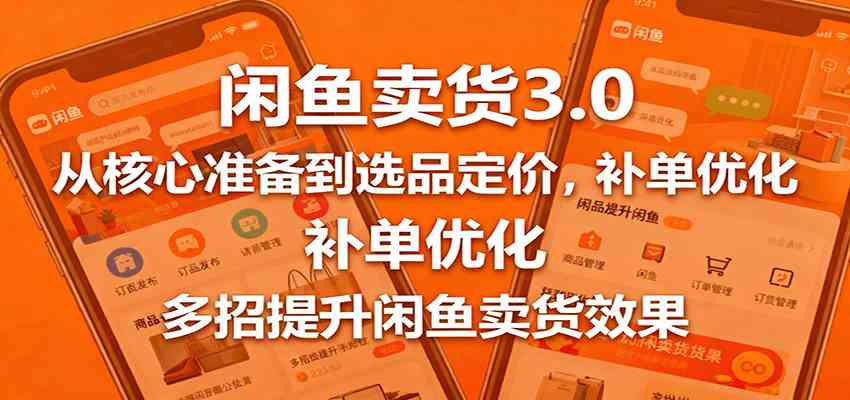 闲鱼卖货3.0，从核心准备到选品定价，补单优化，多招提升闲鱼卖货效果 – 战狼项目网_分享创业资讯_最新网络项目资源-生财有道