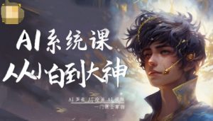 AI系统课程，从小白到大神系统学AI，AI声音-AI绘画-AI视频一门课全掌握 – 战狼项目网_分享创业资讯_最新网络项目资源-生财有道