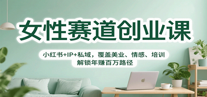 女性赛道创业课：小红书+IP+私域，覆盖美业、情感、培训，解锁年赚百万路径 – 战狼项目网_分享创业资讯_最新网络项目资源-生财有道