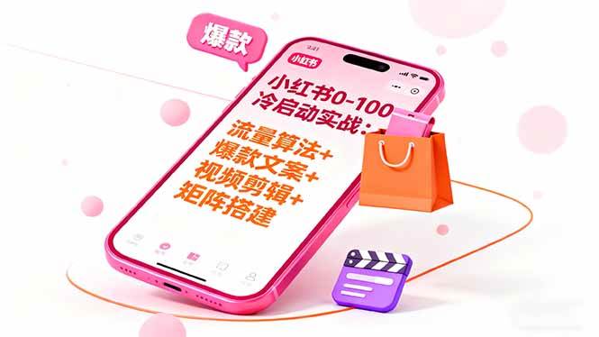 小红书0-100冷启动实战：流量算法+爆款选品+爆款文案+视频剪辑+矩阵搭建 – 战狼项目网_分享创业资讯_最新网络项目资源-生财有道