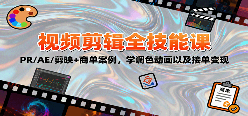 2025视频剪辑全技能课：PR/AE/剪映+商单案例，学调色动画以及接单变现 – 战狼项目网_分享创业资讯_最新网络项目资源-生财有道