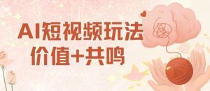 AI短视频玩法，价值+共鸣玩法，单号每天收益7张小白可玩，操作简单 – 战狼项目网_分享创业资讯_最新网络项目资源-生财有道